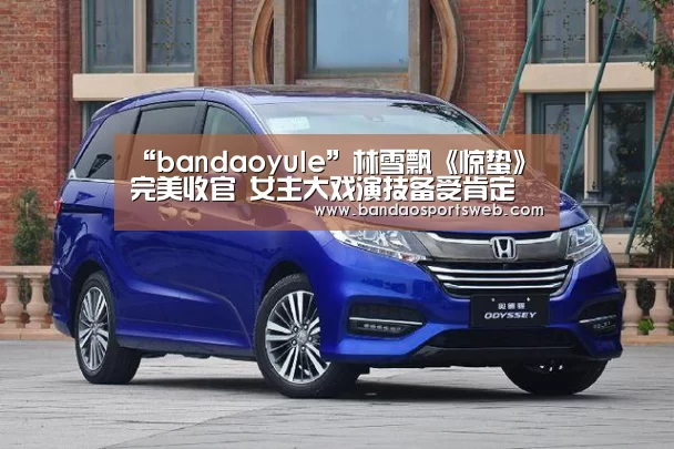 “bandaoyule”林雪飘《惊蛰》完美收官 女主大戏演技备受肯定(图1) 半岛娱乐官网
