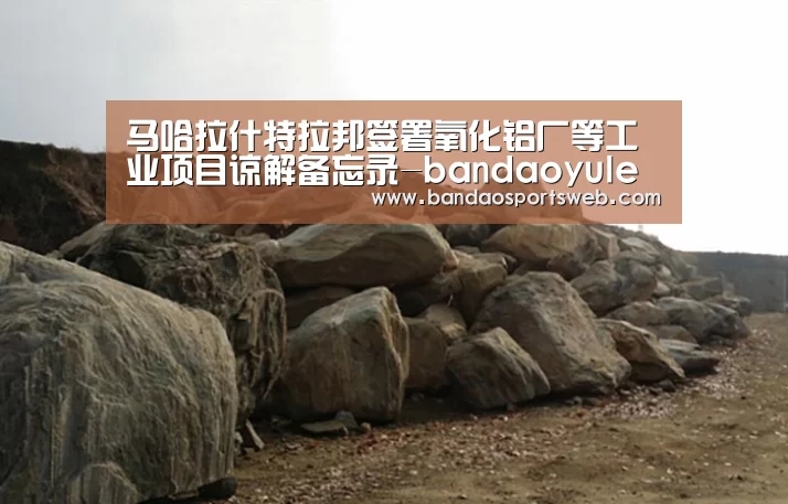 马哈拉什特拉邦签署氧化铝厂等工业项目谅解备忘录-bandaoyule(图1) 半岛娱乐官网